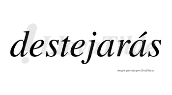 Destejarás  lleva tilde con vocal tónica en la segunda «a»
