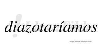 Diazotaríamos  lleva tilde con vocal tónica en la segunda «i»