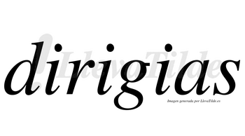 Dirigias  no lleva tilde con vocal tónica en la segunda «i»