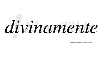 Divinamente no lleva tilde con vocal tónica en la primera «e»