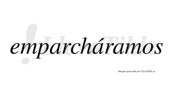 Emparcháramos  lleva tilde con vocal tónica en la segunda «a»