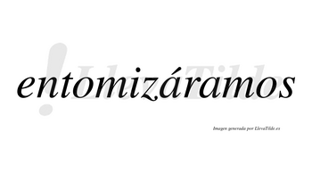 Entomizáramos  lleva tilde con vocal tónica en la primera «a»