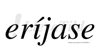 Eríjase  lleva tilde con vocal tónica en la «i»