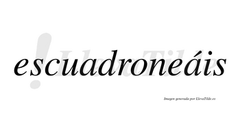 Escuadroneáis  lleva tilde con vocal tónica en la segunda «a»