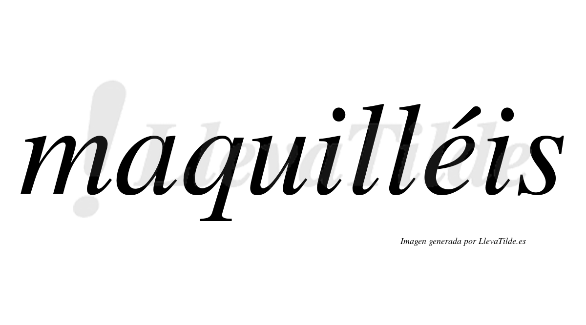 Maquilléis  lleva tilde con vocal tónica en la "e"