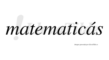 Matematicás lleva tilde con vocal tónica en la tercera «a»