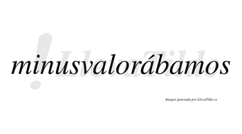 Minusvalorábamos  lleva tilde con vocal tónica en la segunda «a»