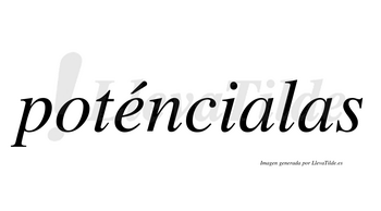 Poténcialas  lleva tilde con vocal tónica en la «e»