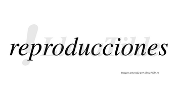 Reproducciones  no lleva tilde con vocal tónica en la segunda «o»