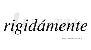 Rigidámente  lleva tilde con vocal tónica en la «a»