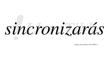 Sincronizarás  lleva tilde con vocal tónica en la segunda «a»