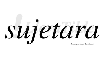 Sujetara  no lleva tilde con vocal tónica en la primera «a»