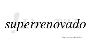 Superrenovado  no lleva tilde con vocal tónica en la «a»