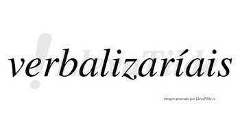 Verbalizaríais  lleva tilde con vocal tónica en la segunda «i»