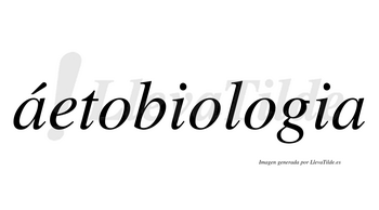 Áetobiologia lleva tilde con vocal tónica en la primera «a»