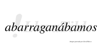 Abarraganábamos  lleva tilde con vocal tónica en la quinta «a»