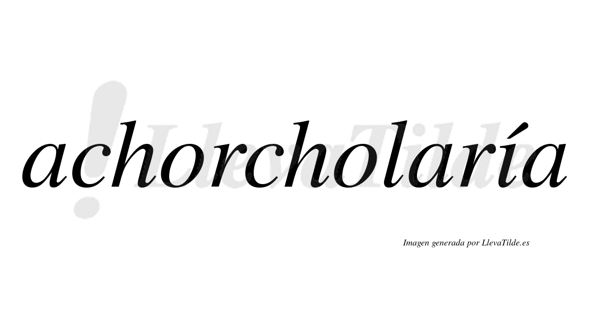 Achorcholaría  lleva tilde con vocal tónica en la "i"