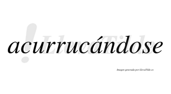 Acurrucándose  lleva tilde con vocal tónica en la segunda «a»