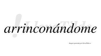Arrinconándome  lleva tilde con vocal tónica en la segunda «a»
