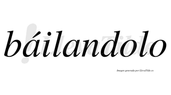 Báilandolo  lleva tilde con vocal tónica en la primera «a»