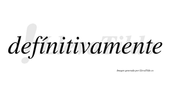 Defínitivamente  lleva tilde con vocal tónica en la primera «i»