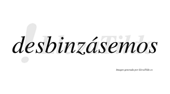 Desbinzásemos  lleva tilde con vocal tónica en la «a»