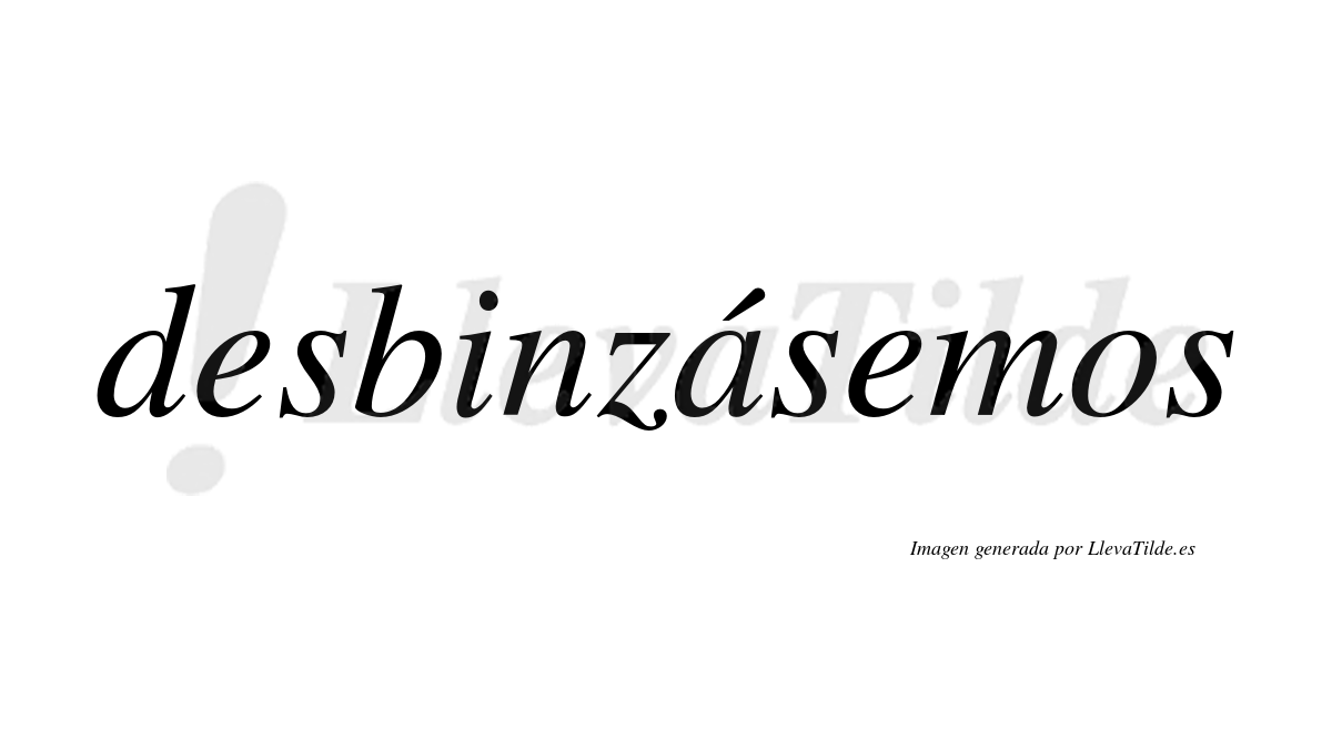 Desbinzásemos  lleva tilde con vocal tónica en la «a»