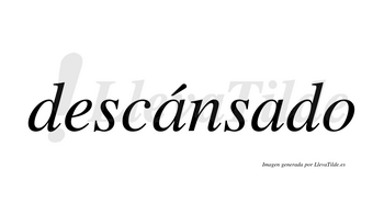 Descánsado  lleva tilde con vocal tónica en la primera «a»
