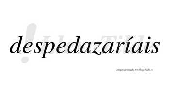 Despedazaríais  lleva tilde con vocal tónica en la primera «i»