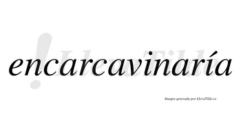 Encarcavinaría  lleva tilde con vocal tónica en la segunda «i»