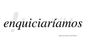 Enquiciaríamos  lleva tilde con vocal tónica en la tercera «i»