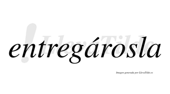 Entregárosla  lleva tilde con vocal tónica en la primera «a»