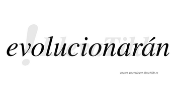 Evolucionarán  lleva tilde con vocal tónica en la segunda «a»