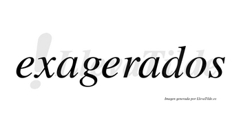 Exagerados no lleva tilde con vocal tónica en la segunda «a»