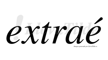 Extraé  lleva tilde con vocal tónica en la segunda «e»