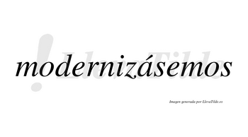 Modernizásemos  lleva tilde con vocal tónica en la «a»