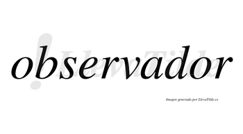 Observador  no lleva tilde con vocal tónica en la segunda «o»