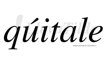 Qúitale  lleva tilde con vocal tónica en la «u»