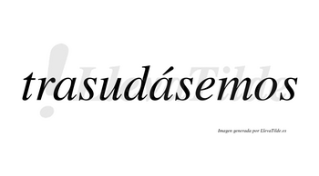 Trasudásemos  lleva tilde con vocal tónica en la segunda «a»