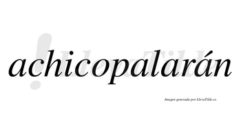 Achicopalarán  lleva tilde con vocal tónica en la cuarta «a»