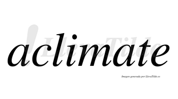 Aclimate  no lleva tilde con vocal tónica en la segunda «a»