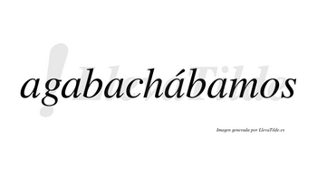 Agabachábamos  lleva tilde con vocal tónica en la cuarta «a»