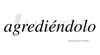 Agrediéndolo lleva tilde con vocal tónica en la segunda «e»