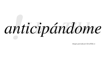 Anticipándome lleva tilde con vocal tónica en la segunda «a»
