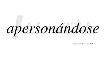 Apersonándose lleva tilde con vocal tónica en la segunda «a»