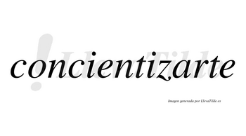 Concientizarte no lleva tilde con vocal tónica en la «a»