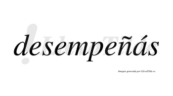 Desempeñás lleva tilde con vocal tónica en la «a»