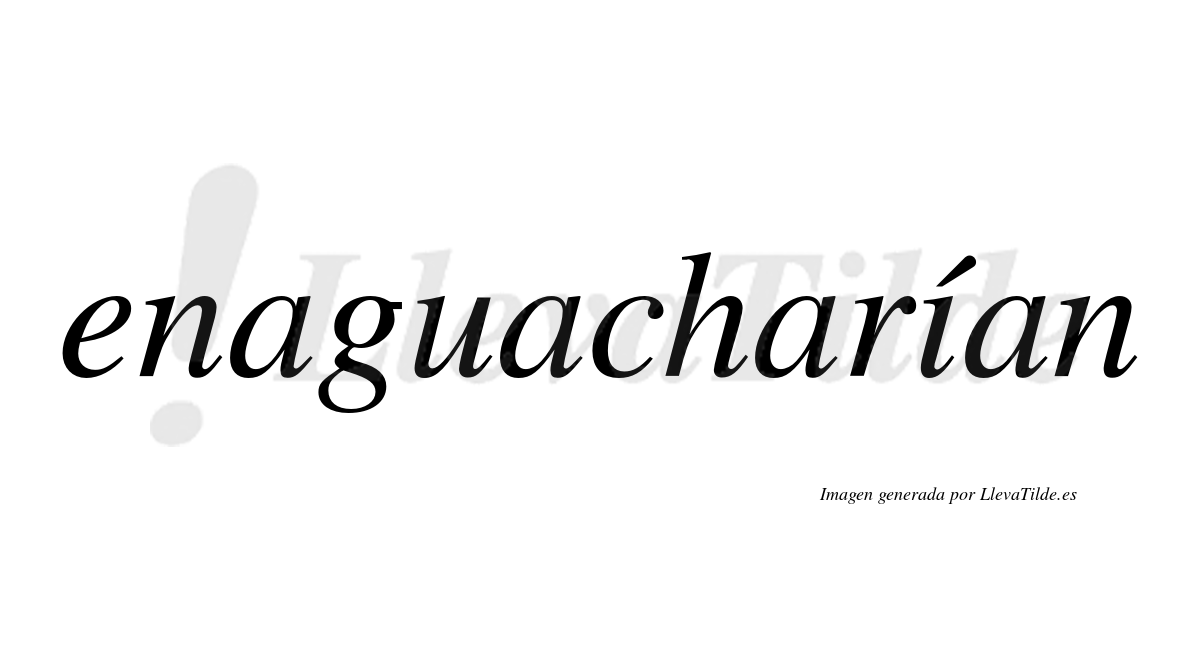 Enaguacharían  lleva tilde con vocal tónica en la "i"