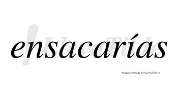 Ensacarías  lleva tilde con vocal tónica en la «i»