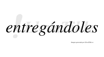 Entregándoles  lleva tilde con vocal tónica en la «a»